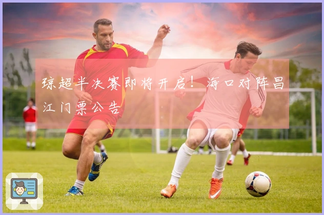 琼超半决赛即将开启！海口对阵昌江门票公告