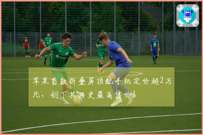 苹果首款折叠屏顶配手机定价超2万元，创下其历史最高售价！